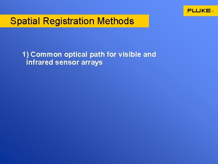 Spatial Registration Methods 1) Common optical path for visible and infrared sensor arrays 