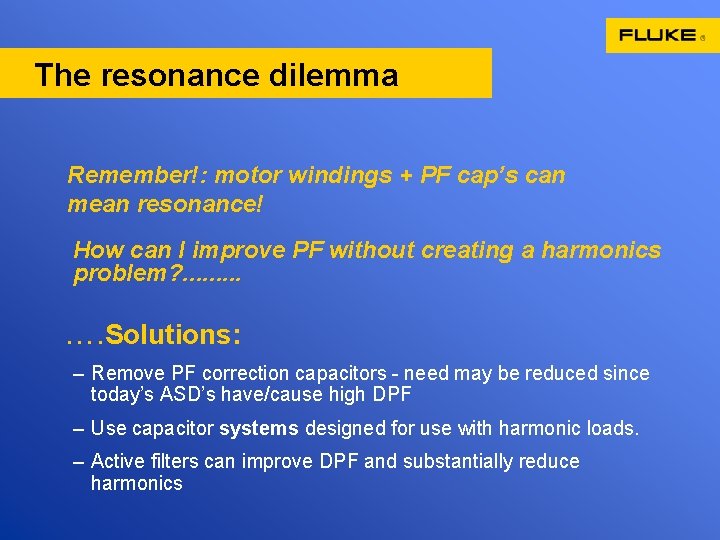 The resonance dilemma Remember!: motor windings + PF cap’s can mean resonance! How can