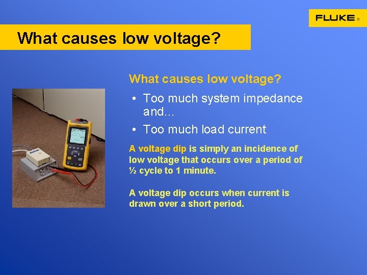 What causes low voltage? • Too much system impedance and… • Too much load