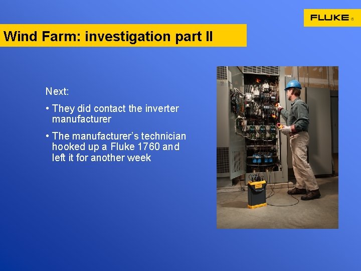 Wind Farm: investigation part II Next: • They did contact the inverter manufacturer •