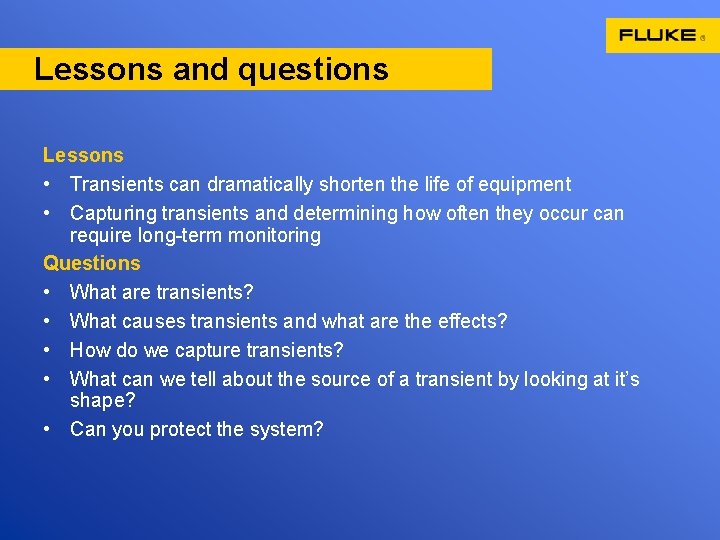 Lessons and questions Lessons • Transients can dramatically shorten the life of equipment •