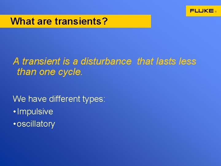 What are transients? A transient is a disturbance that lasts less than one cycle.