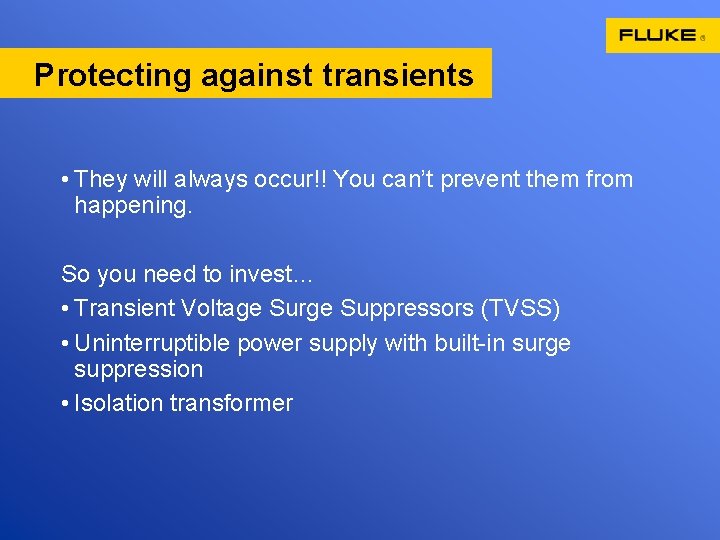 Protecting against transients • They will always occur!! You can’t prevent them from happening.