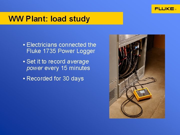 WW Plant: load study • Electricians connected the Fluke 1735 Power Logger • Set