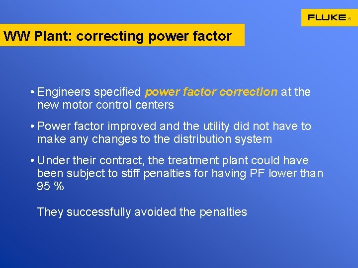 WW Plant: correcting power factor • Engineers specified power factor correction at the new
