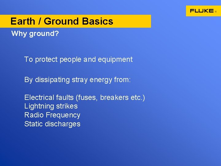 Earth / Ground Basics Why ground? To protect people and equipment By dissipating stray