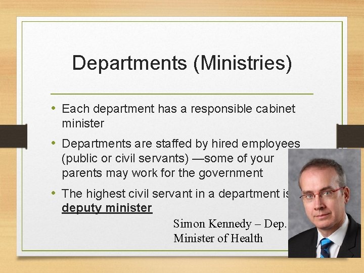 Departments (Ministries) • Each department has a responsible cabinet minister • Departments are staffed