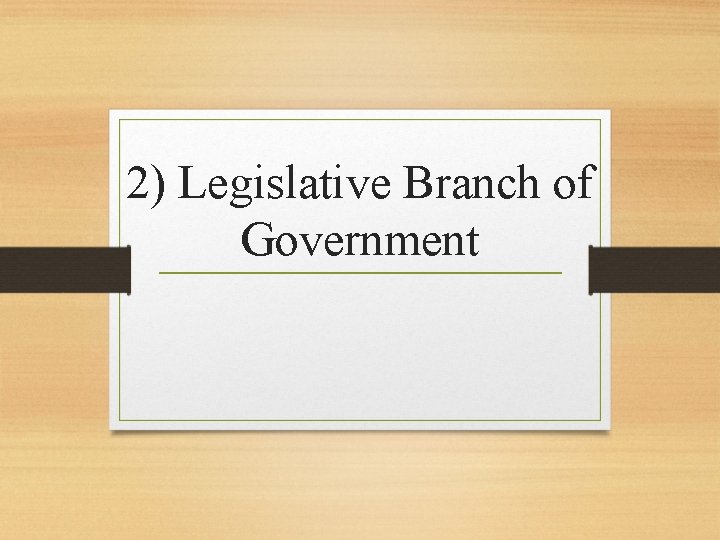 2) Legislative Branch of Government 2) Legislative Branch of Government