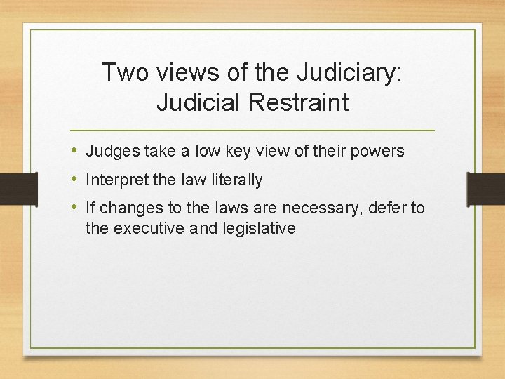 Two views of the Judiciary: Judicial Restraint • Judges take a low key view Two views of the Judiciary: Judicial Restraint • Judges take a low key view