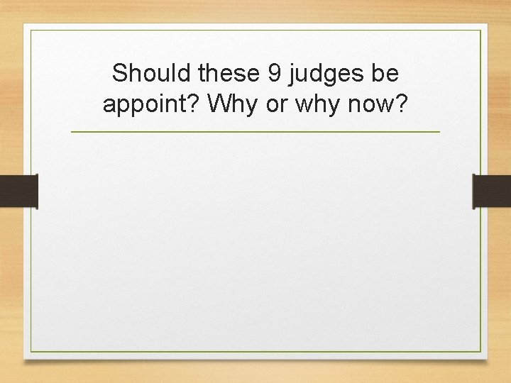 Should these 9 judges be appoint? Why or why now? Should these 9 judges be appoint? Why or why now?