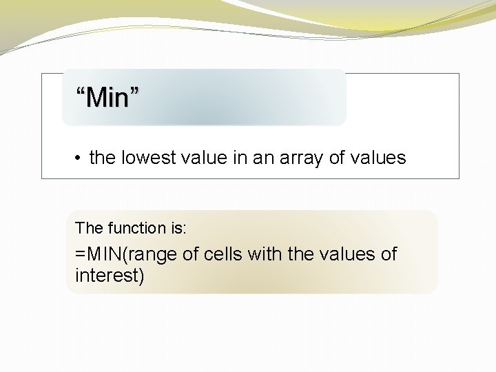 “Min” • the lowest value in an array of values The function is: =MIN(range