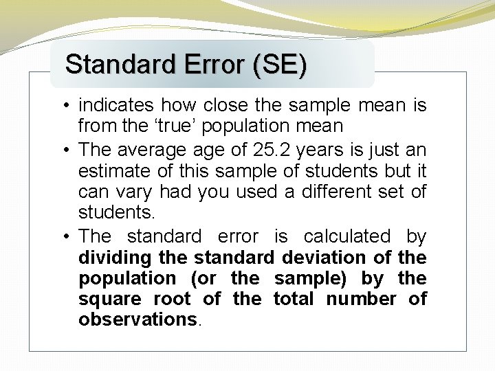Standard Error (SE) • indicates how close the sample mean is from the ‘true’