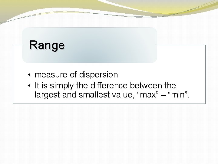 Range • measure of dispersion • It is simply the difference between the largest