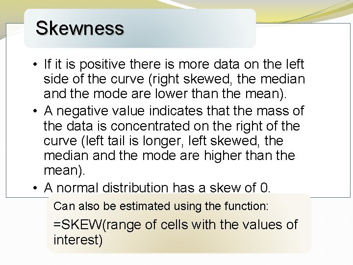 Skewness • If it is positive there is more data on the left side