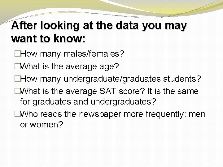 After looking at the data you may want to know: �How many males/females? �What
