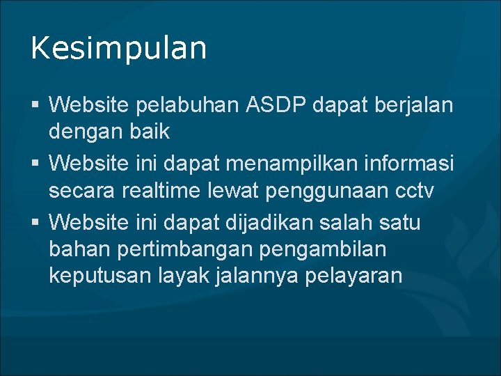 Kesimpulan § Website pelabuhan ASDP dapat berjalan dengan baik § Website ini dapat menampilkan