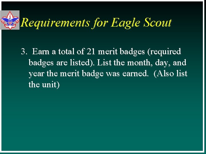 Requirements for Eagle Scout 3. Earn a total of 21 merit badges (required badges