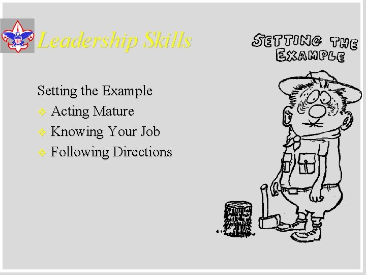 Leadership Skills Setting the Example v Acting Mature v Knowing Your Job v Following