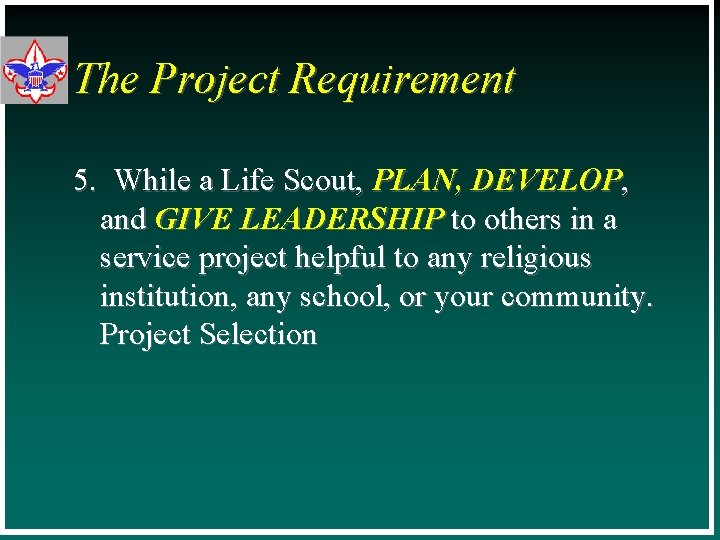 The Project Requirement 5. While a Life Scout, PLAN, DEVELOP, and GIVE LEADERSHIP to