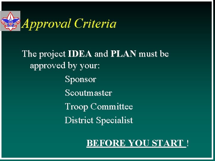 Approval Criteria The project IDEA and PLAN must be approved by your: Sponsor Scoutmaster