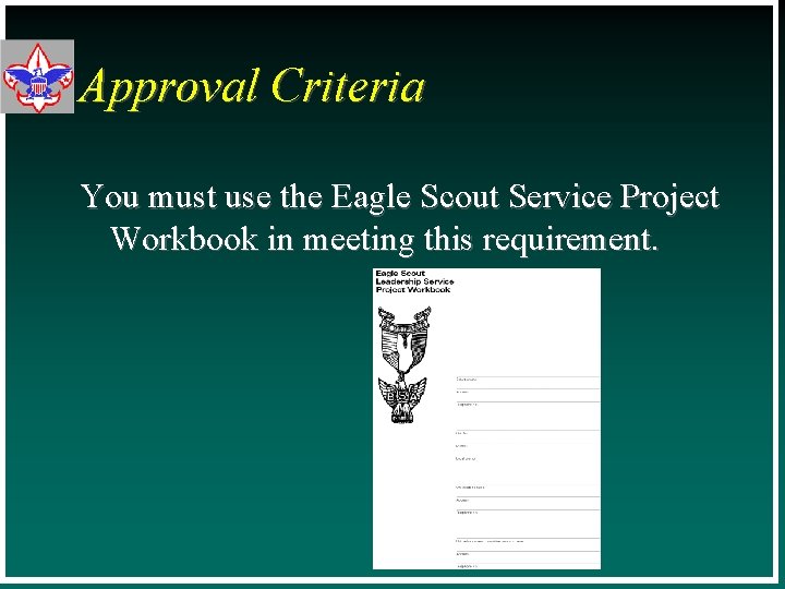 Approval Criteria You must use the Eagle Scout Service Project Workbook in meeting this