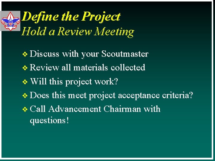 Define the Project Hold a Review Meeting v Discuss with your Scoutmaster v Review