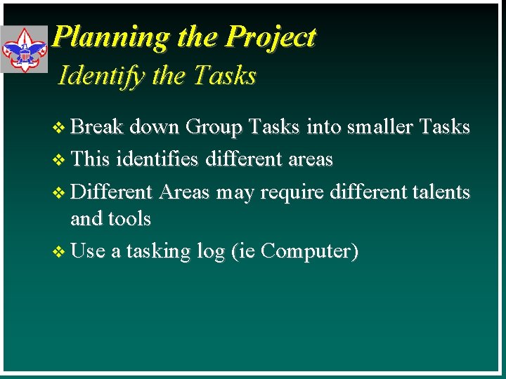 Planning the Project Identify the Tasks v Break down Group Tasks into smaller Tasks