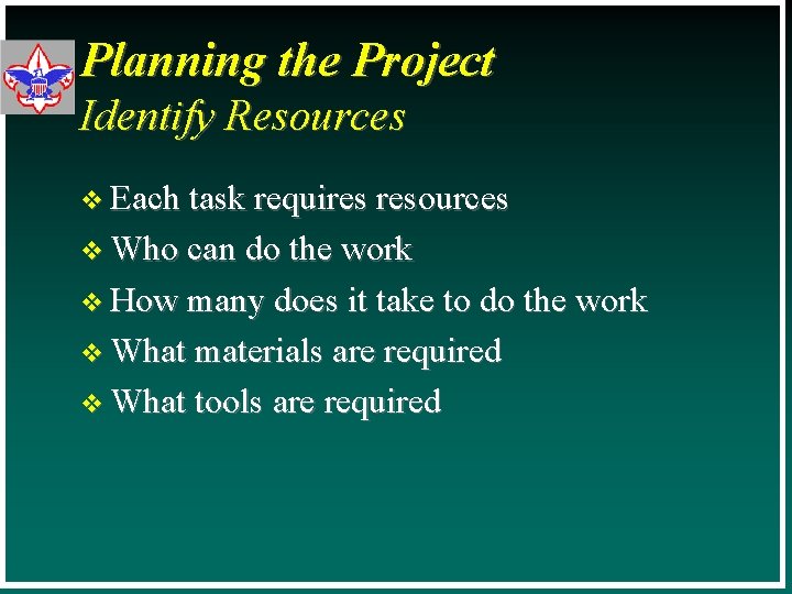 Planning the Project Identify Resources v Each task requires resources v Who can do
