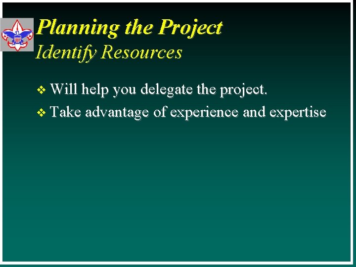 Planning the Project Identify Resources v Will help you delegate the project. v Take