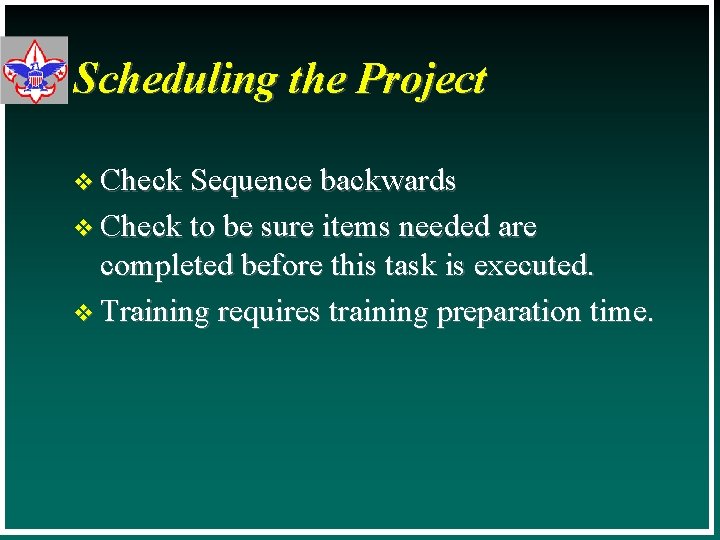 Scheduling the Project v Check Sequence backwards v Check to be sure items needed