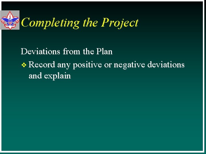 Completing the Project Deviations from the Plan v Record any positive or negative deviations