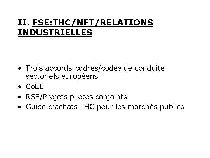 II. FSE: THC/NFT/RELATIONS INDUSTRIELLES • Trois accords-cadres/codes de conduite sectoriels européens • Co. EE