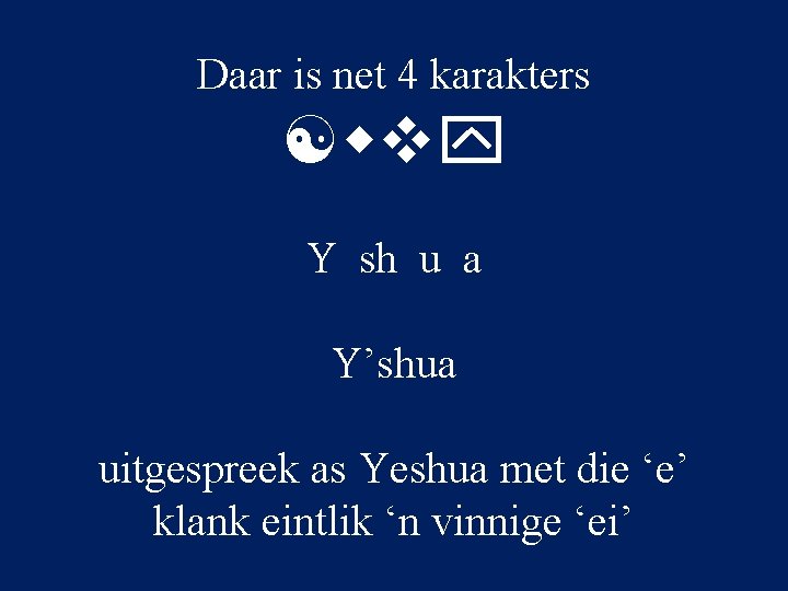 Daar is net 4 karakters [wvy Y sh u a Y’shua uitgespreek as Yeshua