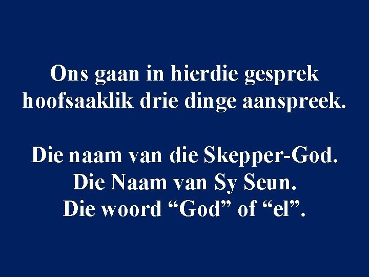 Ons gaan in hierdie gesprek hoofsaaklik drie dinge aanspreek. Die naam van die Skepper-God.