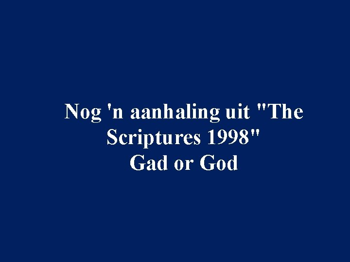 Nog 'n aanhaling uit "The Scriptures 1998" Gad or God 
