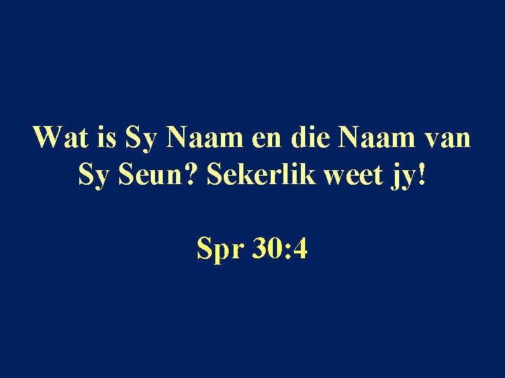 Wat is Sy Naam en die Naam van Sy Seun? Sekerlik weet jy! Spr