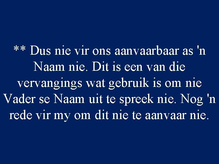 ** Dus nie vir ons aanvaarbaar as 'n Naam nie. Dit is een van