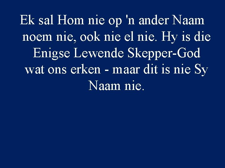 Ek sal Hom nie op 'n ander Naam noem nie, ook nie el nie.