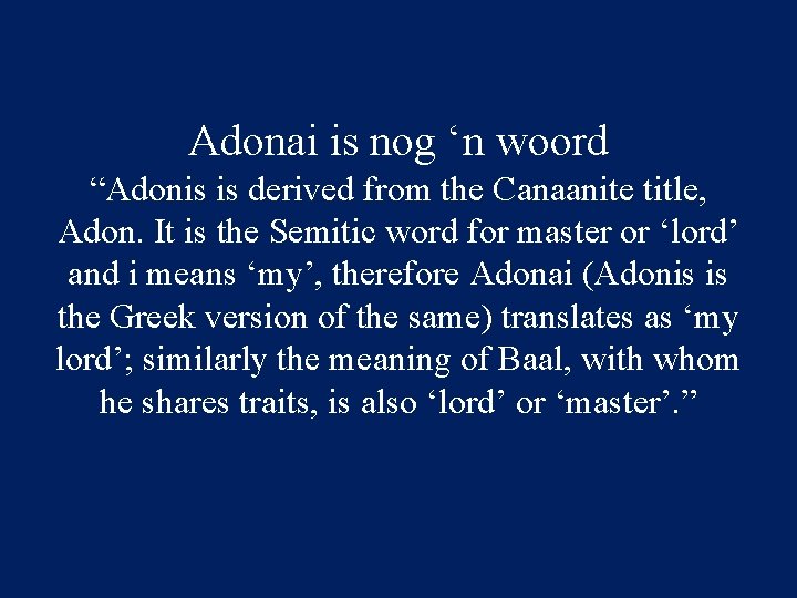 Adonai is nog ‘n woord “Adonis is derived from the Canaanite title, Adon. It