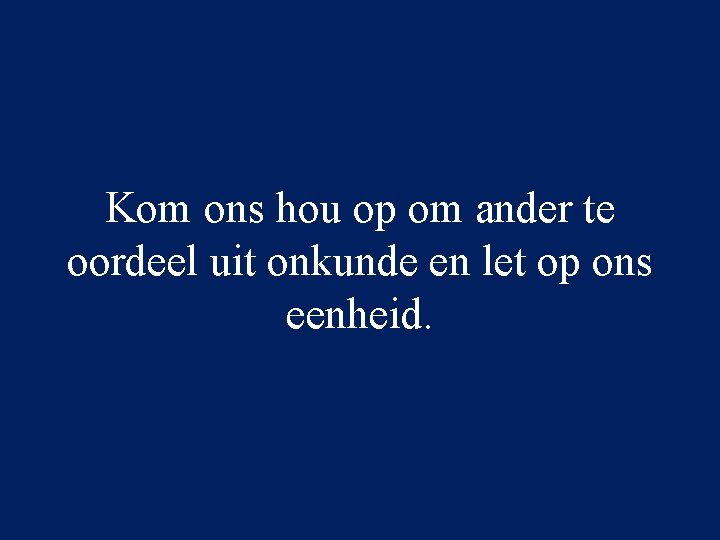 Kom ons hou op om ander te oordeel uit onkunde en let op ons