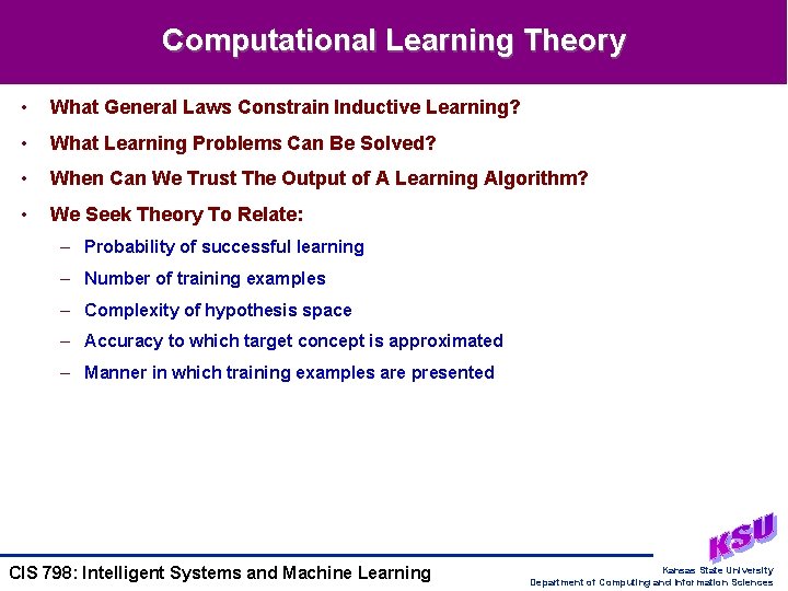 Computational Learning Theory • What General Laws Constrain Inductive Learning? • What Learning Problems