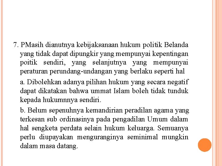 7. PMasih dianutnya kebijaksanaan hukum politik Belanda yang tidak dapat dipungkir yang mempunyai kepentingan