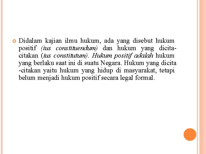  Didalam kajian ilmu hukum, ada yang disebut hukum positif (ius constituendum) dan hukum