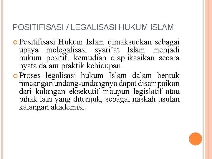 POSITIFISASI / LEGALISASI HUKUM ISLAM Positifisasi Hukum Islam dimaksudkan sebagai upaya melegalisasi syari’at Islam