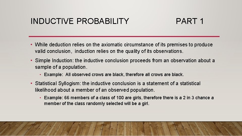 INDUCTIVE PROBABILITY PART 1 • While deduction relies on the axiomatic circumstance of its
