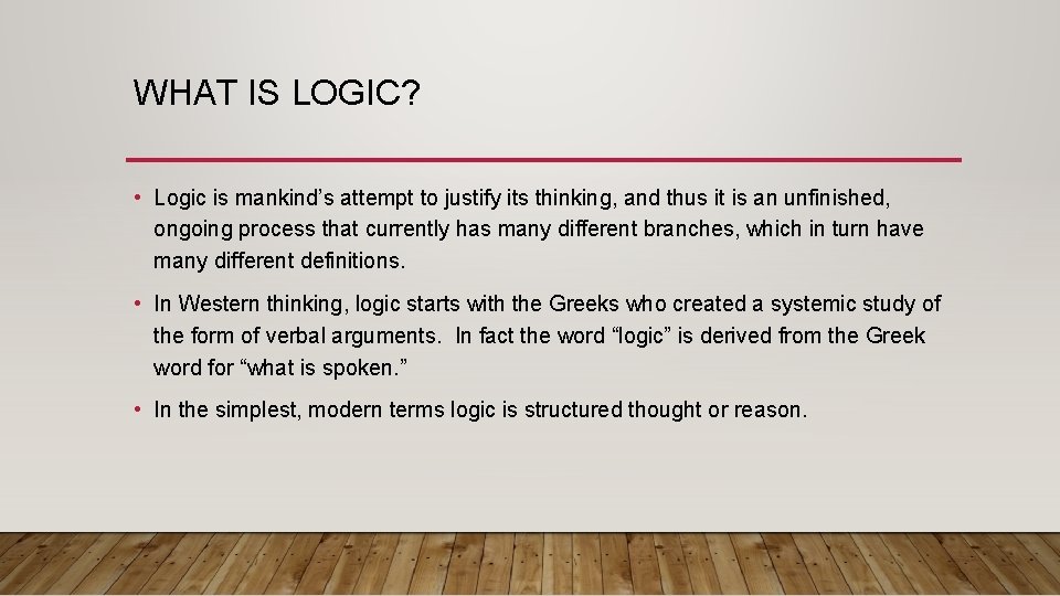 WHAT IS LOGIC? • Logic is mankind’s attempt to justify its thinking, and thus