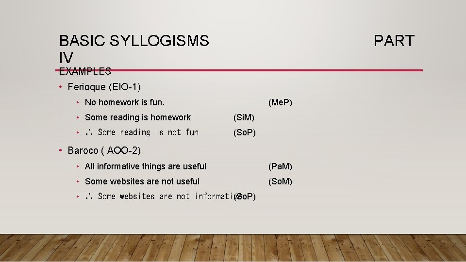 BASIC SYLLOGISMS IV PART EXAMPLES • Ferioque (EIO-1) • No homework is fun. (Me.