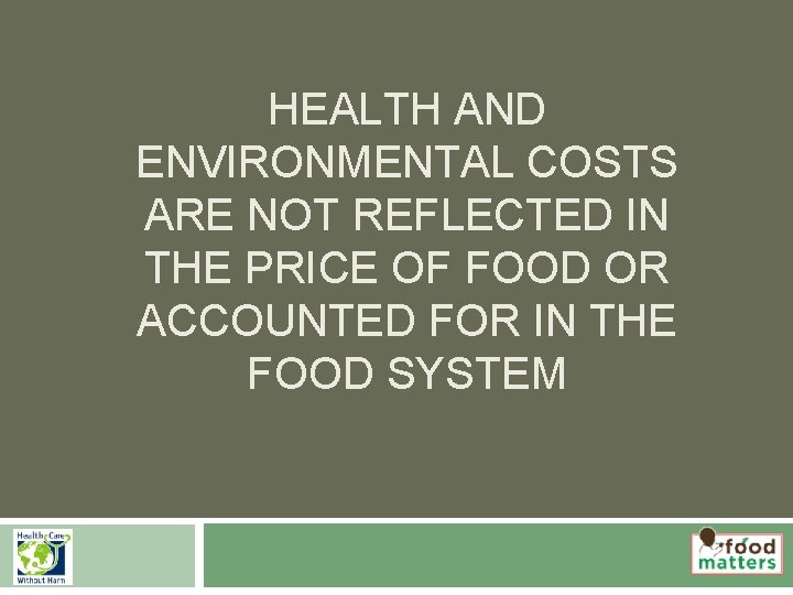 HEALTH AND ENVIRONMENTAL COSTS ARE NOT REFLECTED IN THE PRICE OF FOOD OR ACCOUNTED