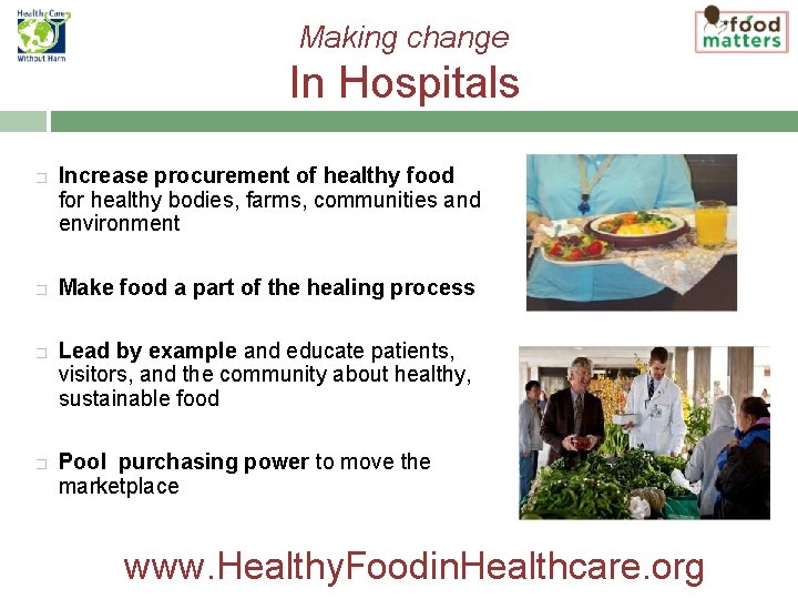 Making change In Hospitals � � Increase procurement of healthy food for healthy bodies,