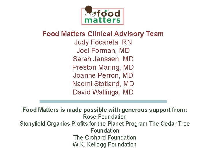 Food Matters Clinical Advisory Team Judy Focareta, RN Joel Forman, MD Sarah Janssen, MD